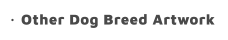 Other Dog Breed Artwork